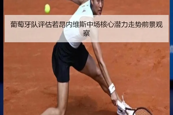 葡萄牙队评估若昂内维斯中场核心潜力走势前景观察