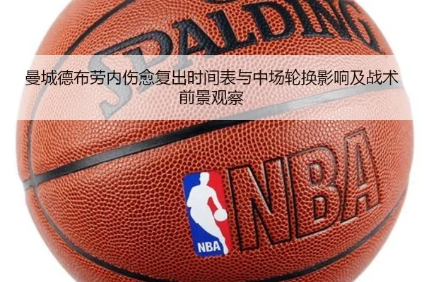 曼城德布劳内伤愈复出时间表与中场轮换影响及战术前景观察