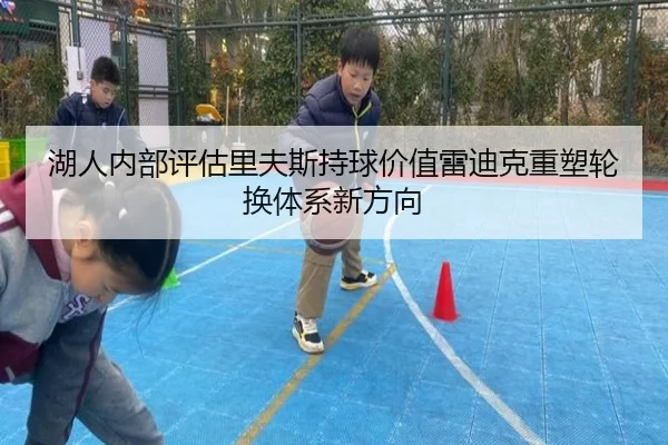 湖人内部评估里夫斯持球价值雷迪克重塑轮换体系新方向